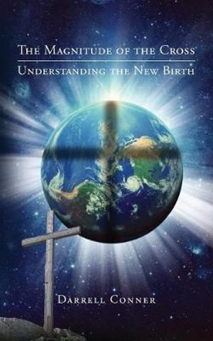 The Magnitude of the Cross : Understanding the New Birth - Darrell Conner