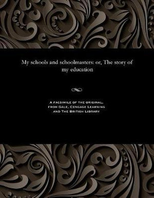 My Schools and Schoolmasters : Or, the Story of My Education - Hugh Miller