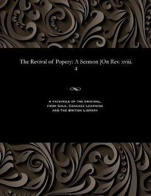 The Revival of Popery : A Sermon [on Rev. XVIII. 4 - John Henry Cardinal Newman