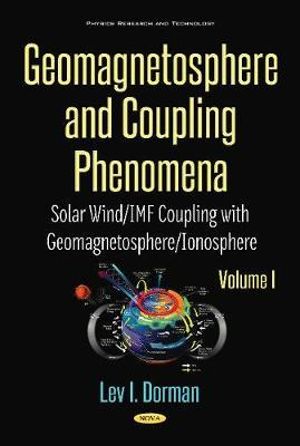 Geomagnetosphere and Coupling Phenomena, Volume I : Solar Wind/IMF Coupling with Geomagnetosphere/Ionosphere - Lev I Dorman