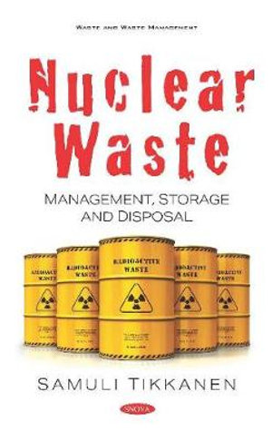 Nuclear Waste : Management, Storage and Disposal - Samuli Tikkanen