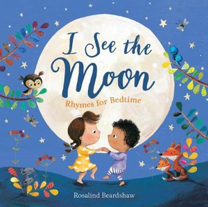 I See the Moon : Rhymes for Bedtime - Rosalind Beardshaw