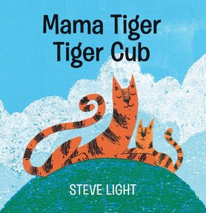 Mama Tiger, Tiger Cub - Steve Light