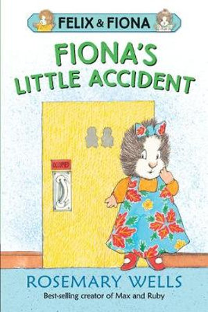 Fiona’s Little Accident : Felix and Fiona - Rosemary Wells