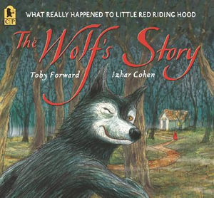 The Wolf's Story : What Really Happened to Little Red Riding Hood - Toby Forward