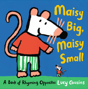 Maisy Big, Maisy Small : A Book of Rhyming Opposites - Lucy Cousins