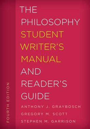 The Philosophy Student Writer's Manual and Reader's Guide : The Student Writer's Manual: A Guide to Reading and Writing - Anthony J. Graybosch