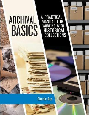 Archival Basics : A Practical Manual for Working with Historical Collections - Charlie Arp