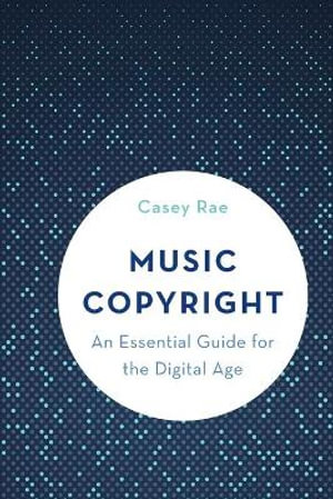 Music Copyright : An Essential Guide for the Digital Age - Rae Casey
