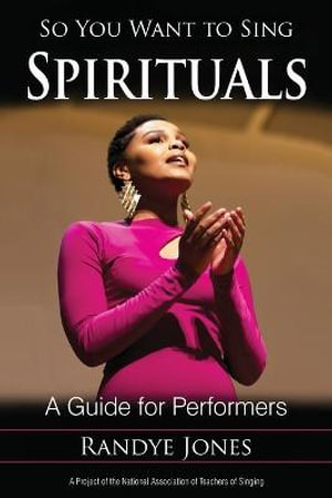 So You Want to Sing Spirituals : A Guide for Performers - Randye Jones