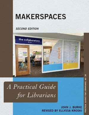 Makerspaces : A Practical Guide for Librarians - John J. Burke