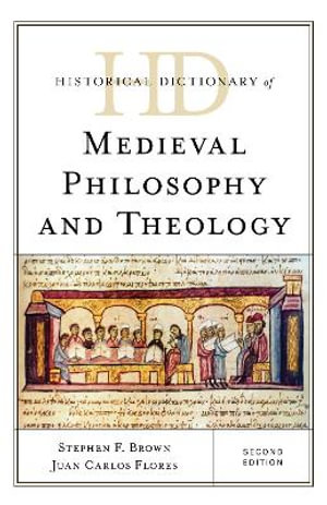 Historical Dictionary of Medieval Philosophy and Theology : Historical Dictionaries of Religions, Philosophies, and Movements Series - Stephen F. Brown