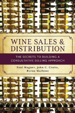 Wine Sales and Distribution : The Secrets to Building a Consultative Selling Approach - Paul Wagner