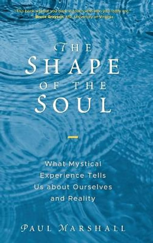 Shape of the Soul : What Mystical Experience Tells Us about Ourselves and Reality - Paul Marshall