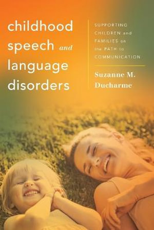 Childhood Speech and Language Disorders : Supporting Children and Families on the Path to Communication - Suzanne M. Ducharme