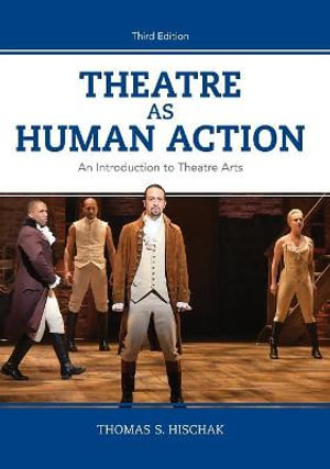 Theatre as Human Action : An Introduction to Theatre Arts 3ed - Thomas S. Hischak