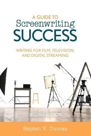 Guide to Screenwriting Success : Writing for Film, Television, and Digital Streaming - Stephen V. Duncan