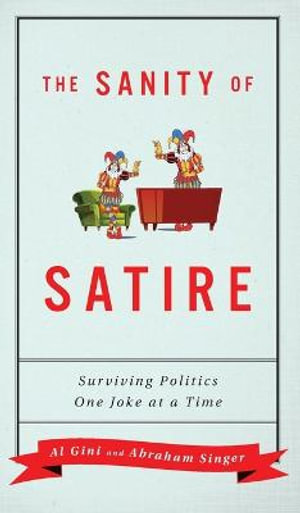 The Sanity of Satire : Surviving Politics One Joke at a Time - Al Gini and  Abraham Singer