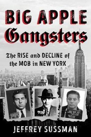 Big Apple Gangsters : The Rise and Decline of the Mob in New York - Jeffrey Sussman