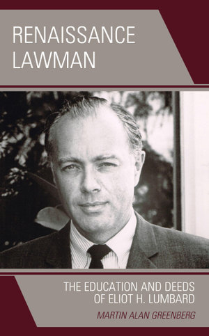 Renaissance Lawman : The Education and Deeds of Eliot H. Lumbard - Martin Alan Greenberg