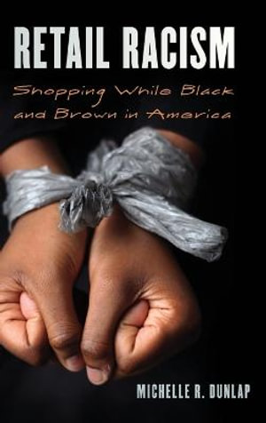 Retail Racism : Shopping While Black and Brown in America - Michelle Dunlap