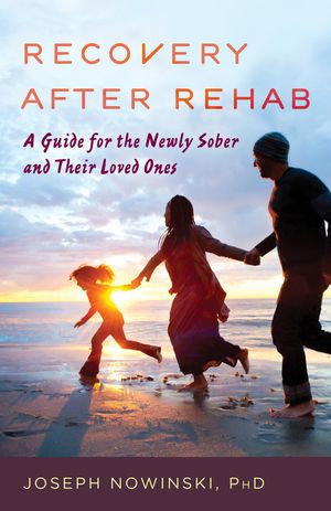 Recovery after Rehab : A Guide for the Newly Sober and Their Loved Ones - Joseph Nowinski