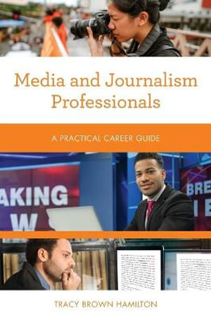 Media and Journalism Professionals : A Practical Career Guide - Tracy Brown Hamilton