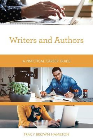 Writers and Authors : A Practical Career Guide - Tracy Brown Hamilton