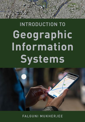 Introduction to Geographic Information Systems : Exploring Geography - Falguni Mukherjee