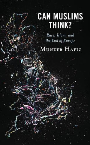 Can Muslims Think? : Race, Islam, and the End of Europe - Muneeb Hafiz