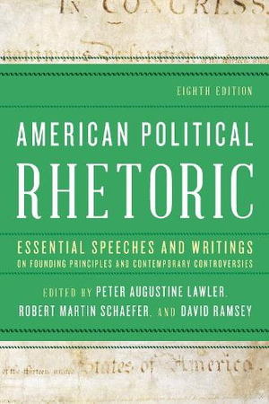 American Political Rhetoric : Essential Speeches and Writings on Founding Principles and Contemporary Controversies - Peter Augustine Lawler