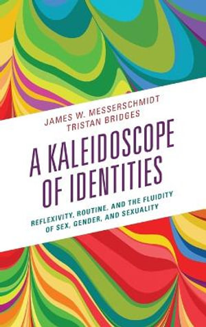 A Kaleidoscope of Identities : Reflexivity, Routine, and the Fluidity of Sex, Gender, and Sexuality - James W. Messerschmidt