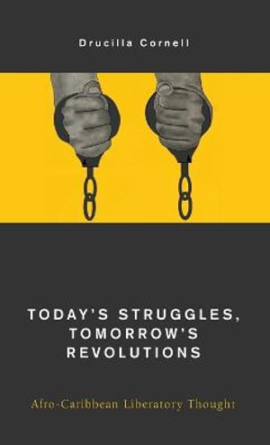 Today's Struggles, Tomorrow's Revolutions : Afro-Caribbean Liberatory Thought - Drucilla Cornell