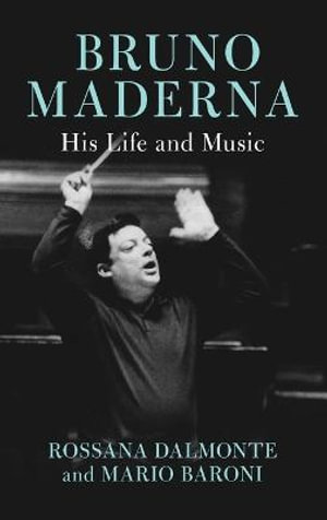 Bruno Maderna : His Life and Music - Rossana Dalmonte