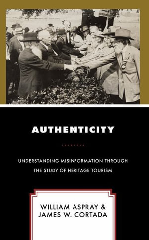 Authenticity : Understanding Misinformation Through the Study of Heritage Tourism - William Aspray