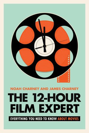 The 12-Hour Film Expert : Everything You Need to Know about Movies - Noah Charney