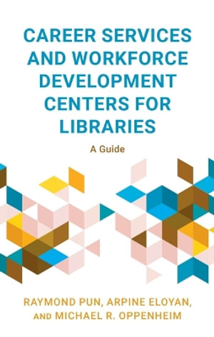 Career Services and Workforce Development Centers for Libraries : A Guide - Raymond Pun