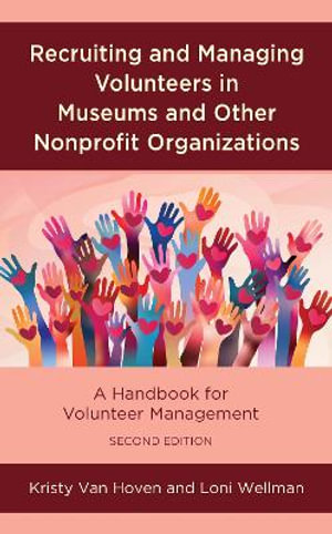 Recruiting and Managing Volunteers in Museums and Other Nonprofit Organizations : A Handbook for Volunteer Management - Kristy Van Hoven