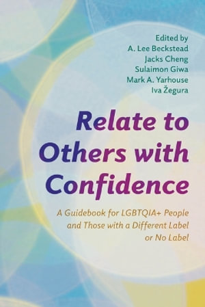 Relate to Others with Confidence : A Guidebook for LGBTQIA+ People and Those with a Different Label or No Label - A Lee Beckstead