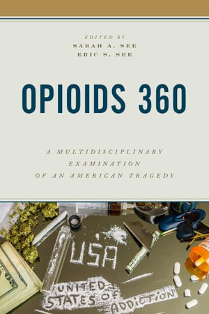 Opioids 360 : A Multidisciplinary Examination of an American Tragedy - Sarah A See