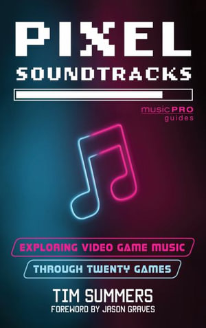 Pixel Soundtracks : Exploring Video Game Music Through Twenty Games - Tim Summers