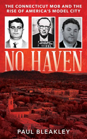 No Haven : The Connecticut Mob and the Rise of America's Model City - Paul Bleakley