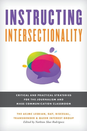 Instructing Intersectionality : Critical and Practical Strategies for the Journalism and Mass Communicat - The Aejmc Lesbian Gay Bisexual Transgender & Queer