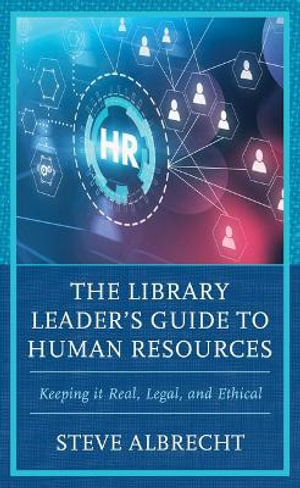 The Library Leader's Guide to Human Resources : Keeping It Real, Legal, and Ethical - Steve Albrecht