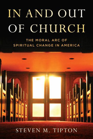 In and Out of Church : The Moral Arc of Spiritual Change in America - Steven M. Tipton