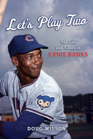 Let's Play Two : The Life and Times of Ernie Banks - Doug Wilson