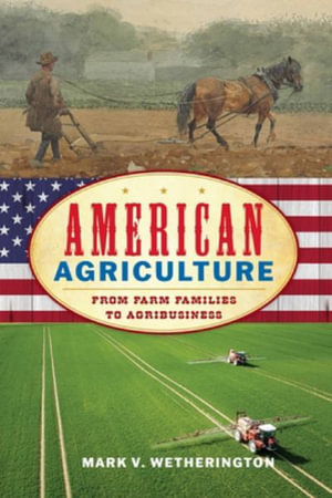 American Agriculture : From Farm Families to Agribusiness - Mark V. Wetherington