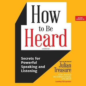 How to Be Heard : Secrets for Powerful Speaking and Listening - Julian Treasure