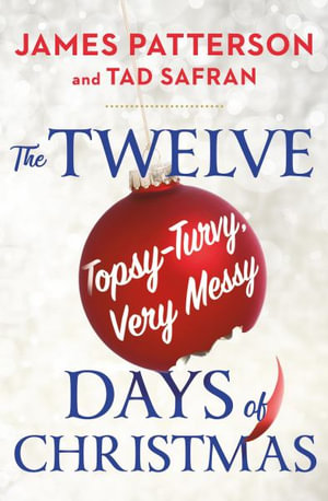 The Twelve Topsy-Turvy, Very Messy Days of Christmas : Inspiration for the Emmy-Winning Holiday Special - James Patterson