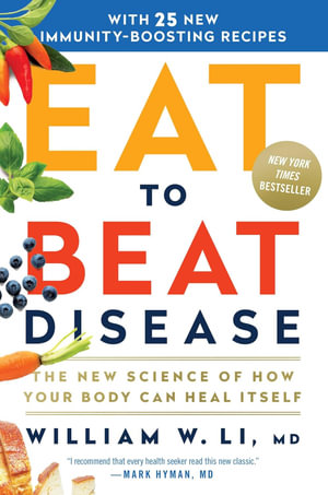 Eat to Beat Disease : The New Science of How Your Body Can Heal Itself - William W Li